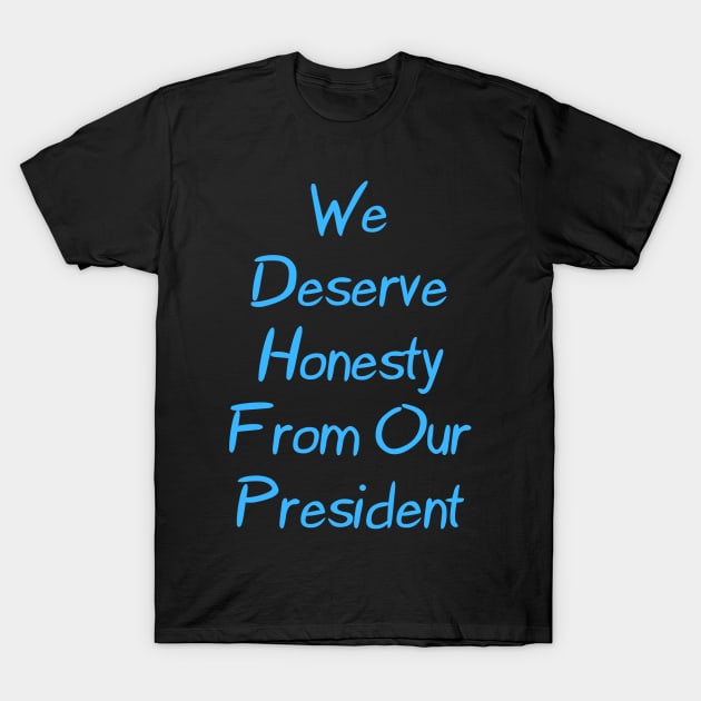 We Deserve Honesty From Our President T-Shirt by Mighty Bitey